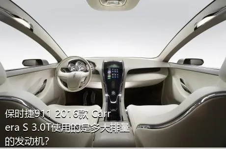 保时捷911 2016款 Carrera S 3.0T使用的是多大排量的发动机？