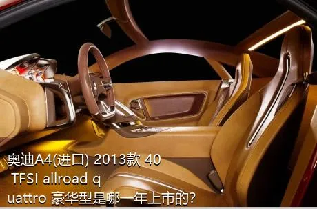 奥迪A4(进口) 2013款 40 TFSI allroad quattro 豪华型是哪一年上市的？