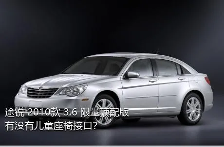 途锐 2010款 3.6 限量顶配版有没有儿童座椅接口？