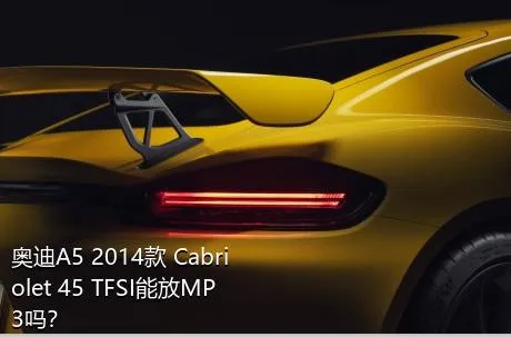 奥迪A5 2014款 Cabriolet 45 TFSI能放MP3吗？
