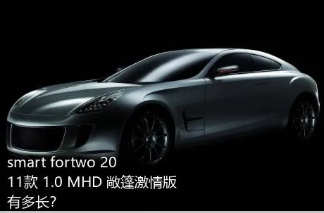 smart fortwo 2011款 1.0 MHD 敞篷激情版有多长？