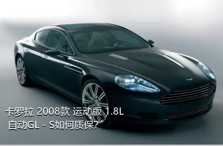 卡罗拉 2008款 运动版 1.8L 自动GL－S如何质保？