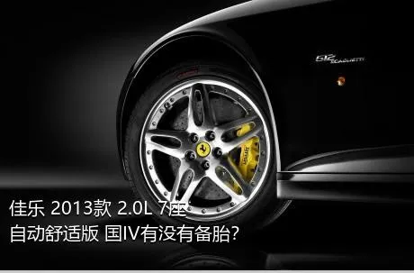 佳乐 2013款 2.0L 7座自动舒适版 国IV有没有备胎？