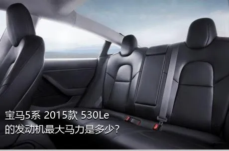 宝马5系 2015款 530Le的发动机最大马力是多少？