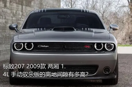 标致207 2009款 两厢 1.4L 手动驭乐版的离地间隙有多高？