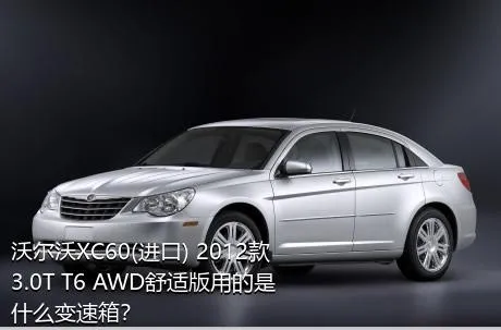 沃尔沃XC60(进口) 2012款 3.0T T6 AWD舒适版用的是什么变速箱？