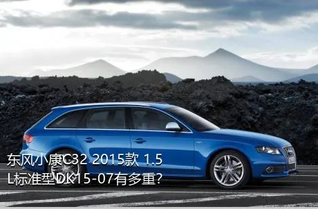 东风小康C32 2015款 1.5L标准型DK15-07有多重？