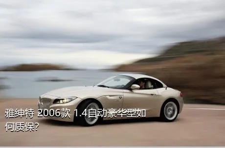 雅绅特 2006款 1.4自动豪华型如何质保？
