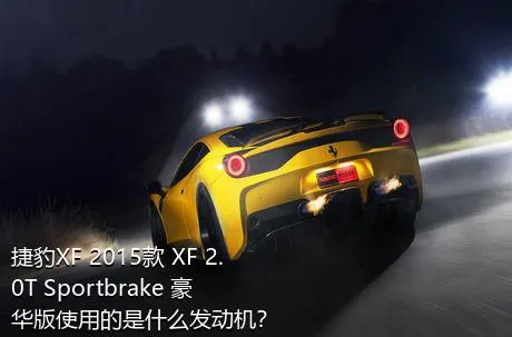 捷豹XF 2015款 XF 2.0T Sportbrake 豪华版使用的是什么发动机？