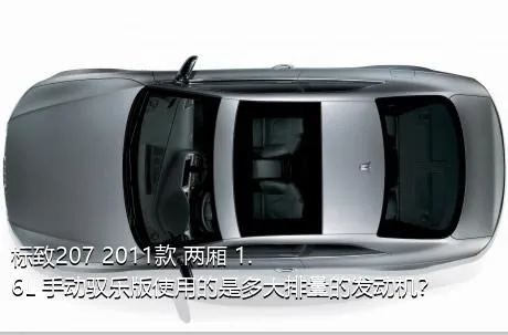 标致207 2011款 两厢 1.6L 手动驭乐版使用的是多大排量的发动机？