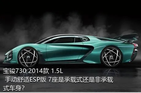 宝骏730 2014款 1.5L 手动舒适ESP版 7座是承载式还是非承载式车身？