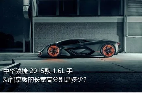 中华骏捷 2015款 1.6L 手动智享版的长宽高分别是多少？