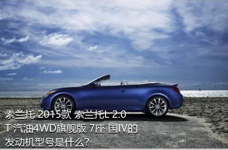 索兰托 2015款 索兰托L 2.0T 汽油4WD旗舰版 7座 国IV的发动机型号是什么？