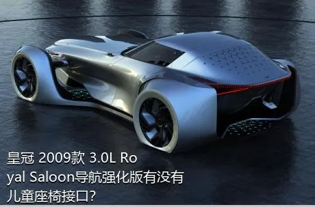 皇冠 2009款 3.0L Royal Saloon导航强化版有没有儿童座椅接口？