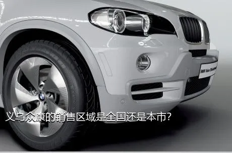 义乌众康的销售区域是全国还是本市？