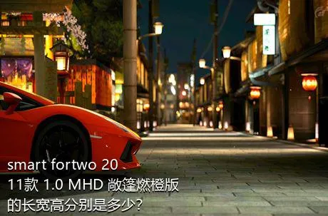 smart fortwo 2011款 1.0 MHD 敞篷燃橙版的长宽高分别是多少？