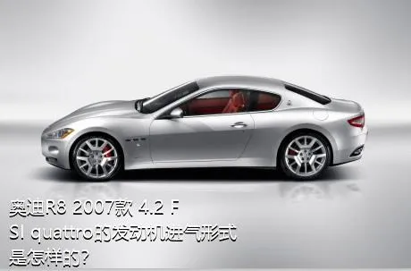 奥迪R8 2007款 4.2 FSI quattro的发动机进气形式是怎样的？