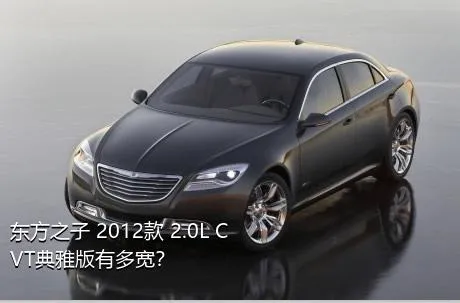 东方之子 2012款 2.0L CVT典雅版有多宽？