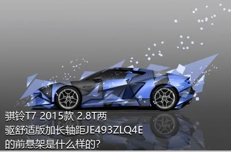 骐铃T7 2015款 2.8T两驱舒适版加长轴距JE493ZLQ4E的前悬架是什么样的？