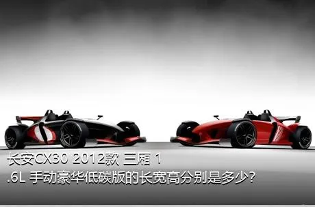 长安CX30 2012款 三厢 1.6L 手动豪华低碳版的长宽高分别是多少？