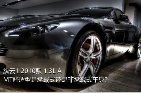 旗云1 2010款 1.3L AMT舒适型是承载式还是非承载式车身？