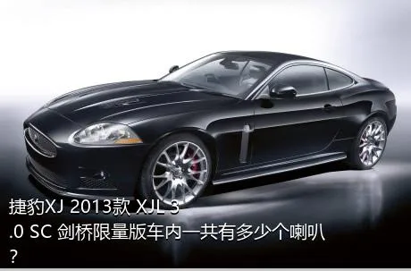 捷豹XJ 2013款 XJL 3.0 SC 剑桥限量版车内一共有多少个喇叭？