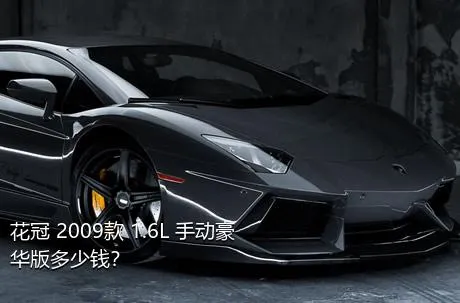 花冠 2009款 1.6L 手动豪华版多少钱？