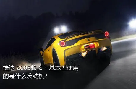 捷达 2005款 CIF 基本型使用的是什么发动机？