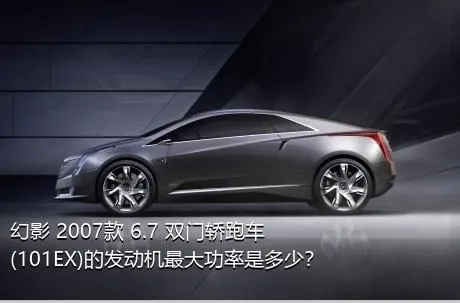 幻影 2007款 6.7 双门轿跑车(101EX)的发动机最大功率是多少？