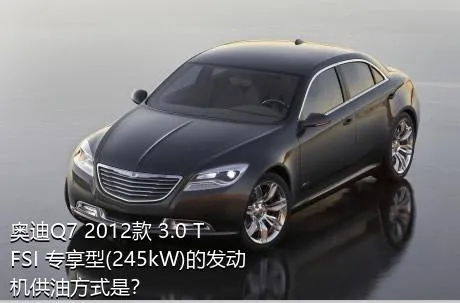 奥迪Q7 2012款 3.0 TFSI 专享型(245kW)的发动机供油方式是？
