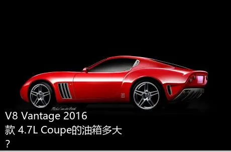 V8 Vantage 2016款 4.7L Coupe的油箱多大？