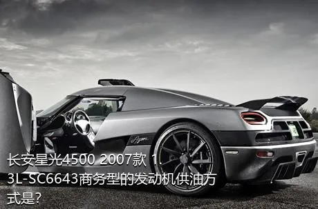 长安星光4500 2007款 1.3L-SC6643商务型的发动机供油方式是？