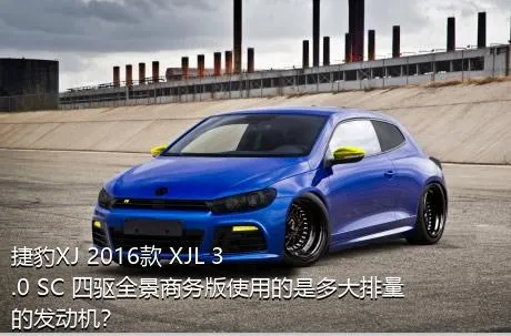 捷豹XJ 2016款 XJL 3.0 SC 四驱全景商务版使用的是多大排量的发动机？
