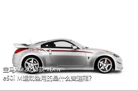 宝马X6 2015款 xDrive50i M运动型用的是什么变速箱？