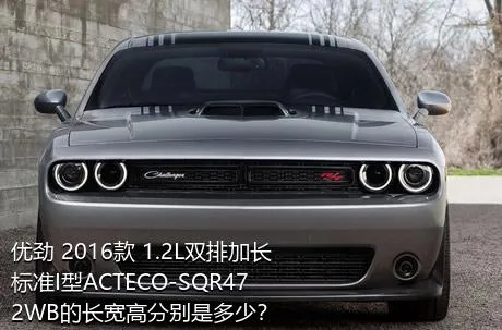 优劲 2016款 1.2L双排加长 标准I型ACTECO-SQR472WB的长宽高分别是多少？