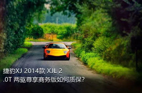 捷豹XJ 2014款 XJL 2.0T 两驱尊享商务版如何质保？