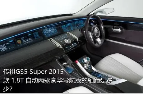 传祺GS5 Super 2015款 1.8T 自动两驱豪华导航版的轴距是多少？