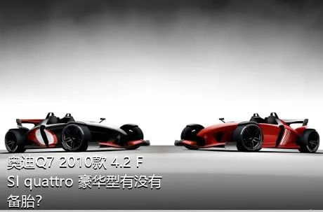 奥迪Q7 2010款 4.2 FSI quattro 豪华型有没有备胎？