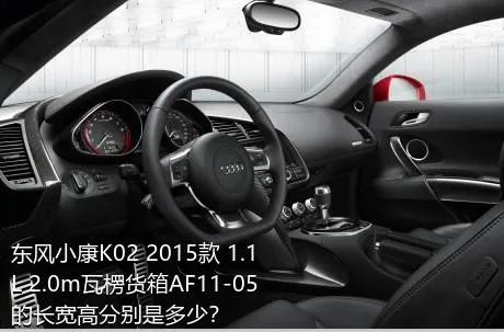 东风小康K02 2015款 1.1L 2.0m瓦楞货箱AF11-05的长宽高分别是多少？