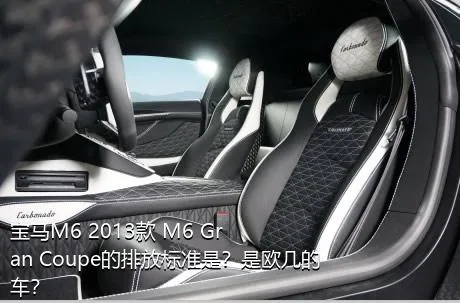 宝马M6 2013款 M6 Gran Coupe的排放标准是？是欧几的车？