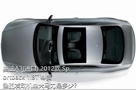 奥迪A3(进口) 2012款 Sportback 1.8T 尊贵型的发动机最大马力是多少？