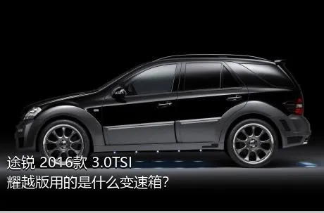 途锐 2016款 3.0TSI 耀越版用的是什么变速箱？