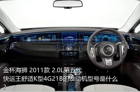 金杯海狮 2011款 2.0L第五代快运王舒适K型4G21B的发动机型号是什么？