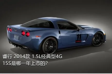 睿行 2014款 1.5L经典型4G15S是哪一年上市的？
