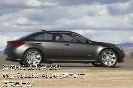 海格H6C 2015款 2.8T柴油版SC28R143Q4的转向助力方式是什么？