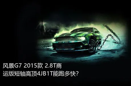 风景G7 2015款 2.8T商运版短轴高顶4JB1T能跑多快？