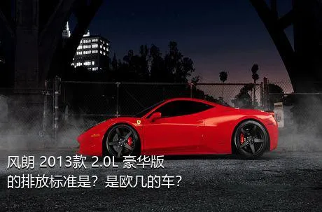 风朗 2013款 2.0L 豪华版的排放标准是？是欧几的车？