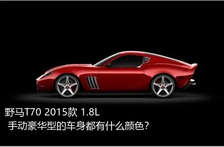 野马T70 2015款 1.8L 手动豪华型的车身都有什么颜色？