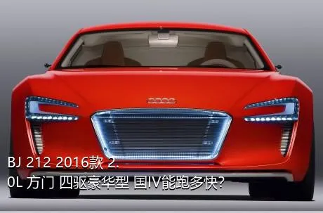 BJ 212 2016款 2.0L 方门 四驱豪华型 国IV能跑多快？