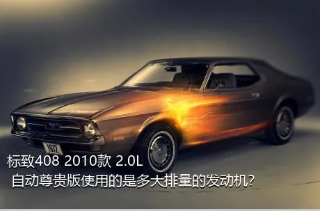 标致408 2010款 2.0L 自动尊贵版使用的是多大排量的发动机？
